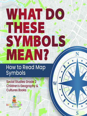 cover image of What Do These Symbols Mean? How to Read Map Symbols--Social Studies Grade 2--Children's Geography & Cultures Books